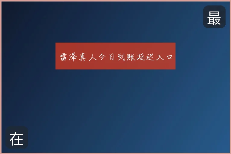 雷泽真人今日到账延迟入口