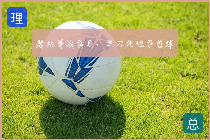 摩纳哥战雷恩，单刀处理争首球